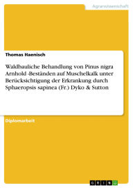 Title: Waldbauliche Behandlung von Pinus nigra Arnhold -Beständen auf Muschelkalk unter Berücksichtigung der Erkrankung durch Sphaeropsis sapinea (Fr.) Dyko & Sutton, Author: Thomas Haenisch