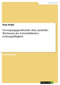 Title: Versorgungsgesellschaft ohne paralelles Wachstum der wirtschaftlichen Leistungsfähigkeit, Author: Anja Siegel