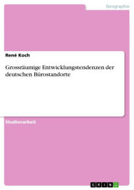 Title: Grossräumige Entwicklungstendenzen der deutschen Bürostandorte, Author: René Koch