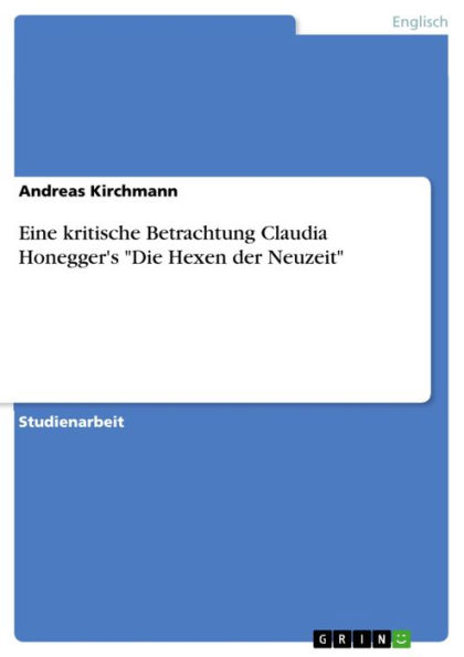 Eine kritische Betrachtung Claudia Honegger's 'Die Hexen der Neuzeit': eine kritische Betrachtung ihres Werkes