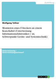 Title: Montieren eines F-Steckers an einem Koax-Kabel (Unterweisung Informationselektroniker / -in, Schwerpunkt Geräte- und Systemtechnik), Author: Wolfgang Tellner