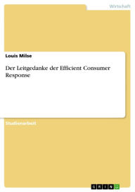 Title: Der Leitgedanke der Efficient Consumer Response, Author: Louis Milse