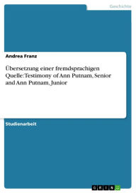 Title: Übersetzung einer fremdsprachigen Quelle:Testimony of Ann Putnam, Senior and Ann Putnam, Junior, Author: Andrea Franz