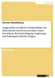 Title: Ausgewählte rechtliche Problemfelder des abberufenen Insolvenzverwalters unter besonderer Berücksichtigung vergütungs- und haftungsrechtlicher Fragen, Author: Thorsten Wundenberg