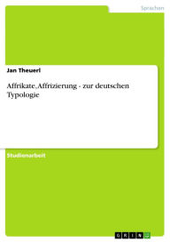 Title: Affrikate, Affrizierung - zur deutschen Typologie: zur deutschen Typologie, Author: Jan Theuerl
