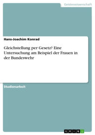 Title: Gleichstellung per Gesetz? Eine Untersuchung am Beispiel der Frauen in der Bundeswehr, Author: Hans-Joachim Konrad
