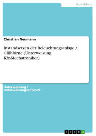 Title: Instandsetzen der Beleuchtungsanlage / Glühbirne (Unterweisung Kfz-Mechatroniker), Author: Christian Neumann