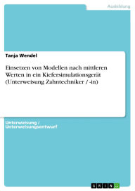 Title: Einsetzen von Modellen nach mittleren Werten in ein Kiefersimulationsgerät (Unterweisung Zahntechniker / -in), Author: Tanja Wendel
