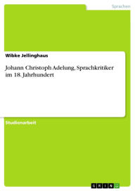 Title: Johann Christoph Adelung, Sprachkritiker im 18. Jahrhundert, Author: Wibke Jellinghaus