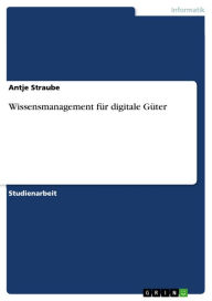 Title: Wissensmanagement für digitale Güter, Author: Antje Straube