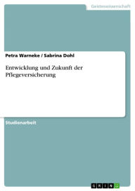 Title: Entwicklung und Zukunft der Pflegeversicherung, Author: Petra Warneke