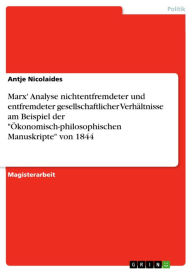 Title: Marx' Analyse nichtentfremdeter und entfremdeter gesellschaftlicher Verhältnisse am Beispiel der 'Ökonomisch-philosophischen Manuskripte' von 1844, Author: Antje Nicolaides