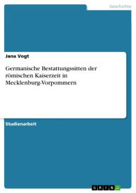 Title: Germanische Bestattungssitten der römischen Kaiserzeit in Mecklenburg-Vorpommern, Author: Jana Vogt
