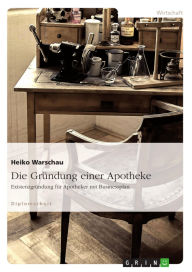 Title: Die Gründung einer Apotheke. Existenzgründung für Apotheker mit Businessplan, Author: Heiko Warschau