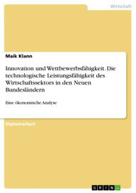 Title: Innovation und Wettbewerbsfähigkeit. Die technologische Leistungsfähigkeit des Wirtschaftssektors in den Neuen Bundesländern: Eine ökonomische Analyse, Author: Maik Klann