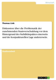 Title: Diskussion über die Problematik der zunehmenden Staatsverschuldung vor dem Hintergrund des Stabilitätspaktes einerseits und der konjunkturellen Lage andererseits., Author: Thomas Link