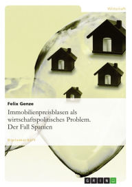 Title: Immobilienpreisblasen als wirtschaftspolitisches Problem. Der Fall Spanien: Der Fall Spanien, Author: Felix Genze