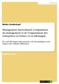 Title: Management interculturel: Comparaison du management et de l'organisation des entreprises en France et en Allemagne.: Du coté théorique mais aussi du coté des pratiques, sous l'aspect des cultures différentes, Author: Maike Siedentopf