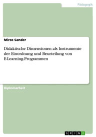 Title: Didaktische Dimensionen als Instrumente der Einordnung und Beurteilung von E-Learning-Programmen, Author: Mirco Sander