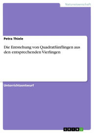 Title: Die Entstehung von Quadratfünflingen aus den entsprechenden Vierlingen, Author: Petra Thiele