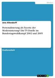 Title: Personalisierung als Facette der Modernisierung? Die TV-Duelle im Bundestagswahlkampf 2002 und 2005, Author: Jens Allendorff