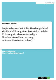 Title: Logistischer und zeitlicher Handlungsablauf der Durchführung einer Probefahrt und die Erfassung der dazu notwendigen Kundendaten (Unterweisung Automobilkaufmann / -frau), Author: Andreas Kuehn