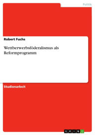 Title: Wettberwerbsföderalismus als Reformprogramm, Author: Robert Fuchs
