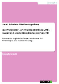 Title: Internationale Gartenschau Hamburg 2013. Event und Stadtentwicklungsinstrument?: Planerische Möglichkeiten der Kombination von Großereignis und Stadtentwicklung, Author: Sarah Schreiner