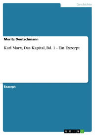 Title: Karl Marx, Das Kapital, Bd. 1 - Ein Exzerpt: Ein Exzerpt, Author: Moritz Deutschmann