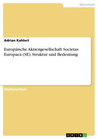 Title: Europäische Aktiengesellschaft Societas Europaea (SE). Struktur und Bedeutung: Struktur und Bedeutung, Author: Adrian Kahlert