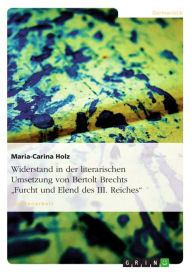 Title: Widerstand in der literarischen Umsetzung von Bertolt Brechts 'Furcht und Elend des III. Reiches', Author: Maria-Carina Holz