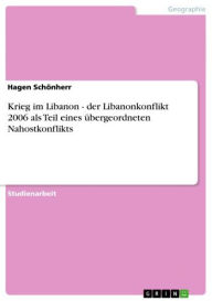 Title: Krieg im Libanon - der Libanonkonflikt 2006 als Teil eines übergeordneten Nahostkonflikts: der Libanonkonflikt 2006 als Teil eines übergeordneten Nahostkonflikts, Author: Hagen Schönherr