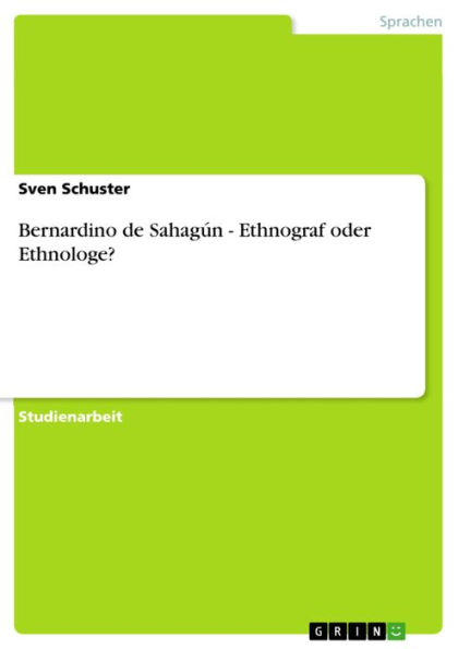 Bernardino de Sahagún - Ethnograf oder Ethnologe?: Ethnograf oder Ethnologe?