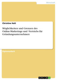 Title: Möglichkeiten und Grenzen des Online-Marketings und -Vertriebs für Gründungsunternehmen, Author: Christine Halt