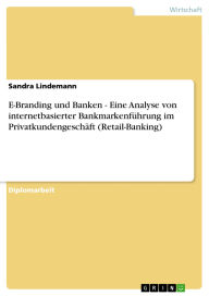 Title: E-Branding und Banken - Eine Analyse von internetbasierter Bankmarkenführung im Privatkundengeschäft (Retail-Banking), Author: Sandra Lindemann
