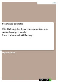 Title: Die Haftung des Insolvenzverwalters und Anforderungen an die Unternehmensfortführung, Author: Stephanos Gounakis