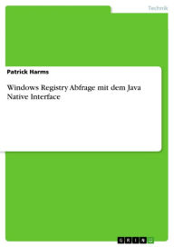 Title: Windows Registry Abfrage mit dem Java Native Interface, Author: Patrick Harms