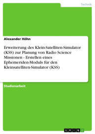 Title: Erweiterung des Klein-Satelliten-Simulator (KSS) zur Planung von Radio Science Missionen - Erstellen eines Ephemeriden-Moduls für den Kleinsatelliten-Simulator (KSS): Erstellen eines Ephemeriden-Moduls für den Kleinsatelliten-Simulator (KSS), Author: Alexander Höhn