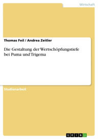 Title: Die Gestaltung der Wertschöpfungstiefe bei Puma und Trigema, Author: Thomas Feil