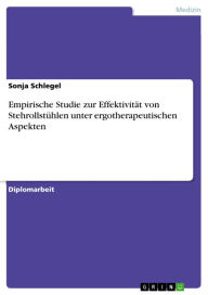 Title: Empirische Studie zur Effektivität von Stehrollstühlen unter ergotherapeutischen Aspekten, Author: Sonja Schlegel