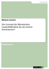 Title: Der Lesesaal der Rheinischen Landesbibliothek als ein Lernort Erwachsener?, Author: Melanie Aschert