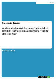 Title: Analyse des Magazinbeitrages 'Ich möchte berühmt sein' aus der Magazinreihe 'Forum der Europäer', Author: Stephanie Kurmes