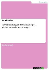 Title: Fernerkundung in der Archäologie - Methoden und Anwendungen: Methoden und Anwendungen, Author: Bernd Steiner