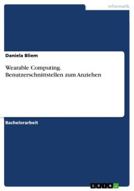 Title: Wearable Computing. Benutzerschnittstellen zum Anziehen: Benutzerschnittstellen zum Anziehen, Author: Daniela Bliem