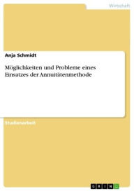 Title: Möglichkeiten und Probleme eines Einsatzes der Annuitätenmethode, Author: Anja Schmidt