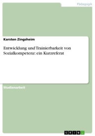 Title: Entwicklung und Trainierbarkeit von Sozialkompetenz: ein Kurzreferat, Author: Karsten Zingsheim