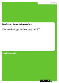 Title: Die zukünftige Bedeutung der IT, Author: Mark von Kopp-Krimpenfort