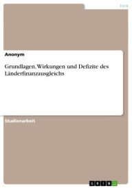 Title: Grundlagen, Wirkungen und Defizite des Länderfinanzausgleichs, Author: Anonym