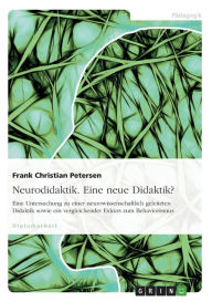 Neurodidaktik - Eine Neue Didaktik? Eine Untersuchung Zu Einer Neurowissenschaftlich Geleiteten Didaktik Sowie Ein Vergleichender Exkurs Zum Behaviorismus