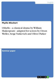 Title: Othello - a classical drama by William Shakespeare - adapted for screen by Orson Welles, Serge Yutkevich and Oliver Parker: a classical drama by William Shakespeare - adapted for screen by Orson Welles, Serge Yutkevich and Oliver Parker, Author: Phyllis Wiechert